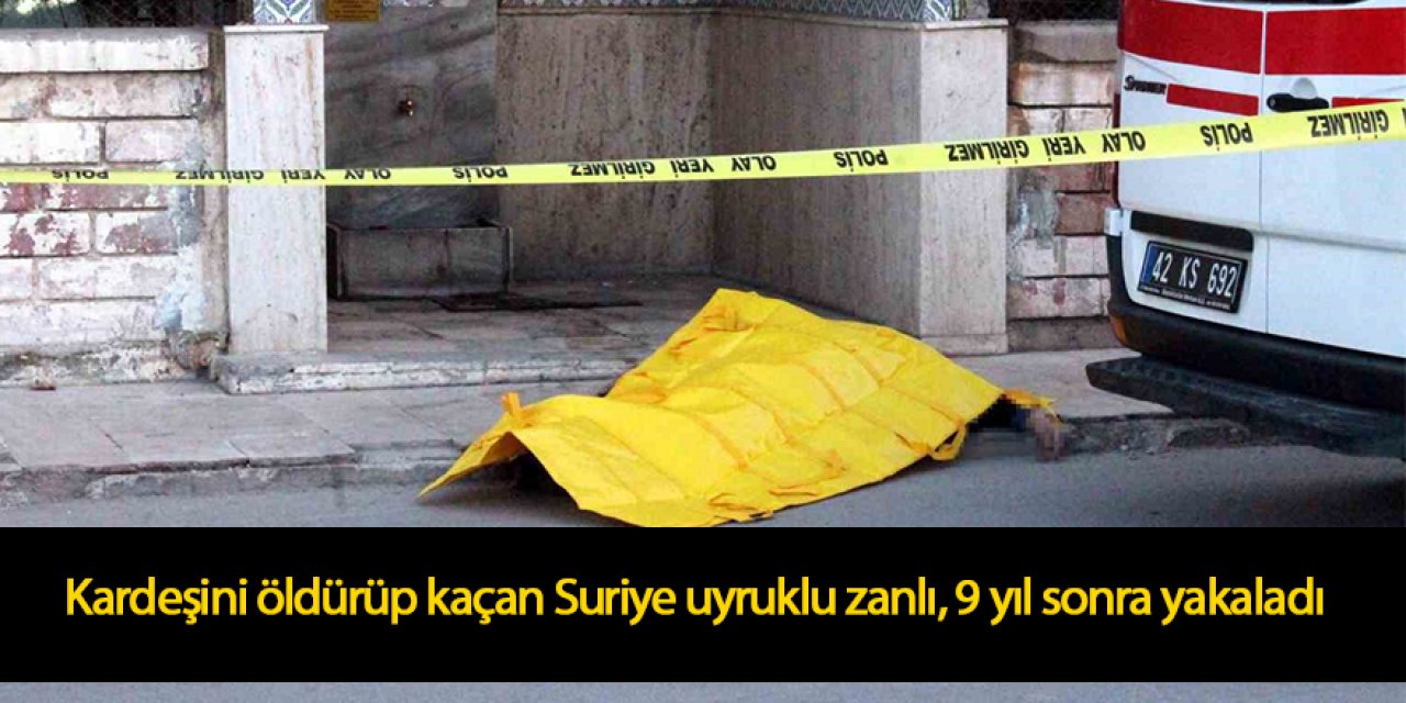 Kardeş katili Suriye uyruklu zanlıyı, 9 yıl sonra özel ekip yakaladı