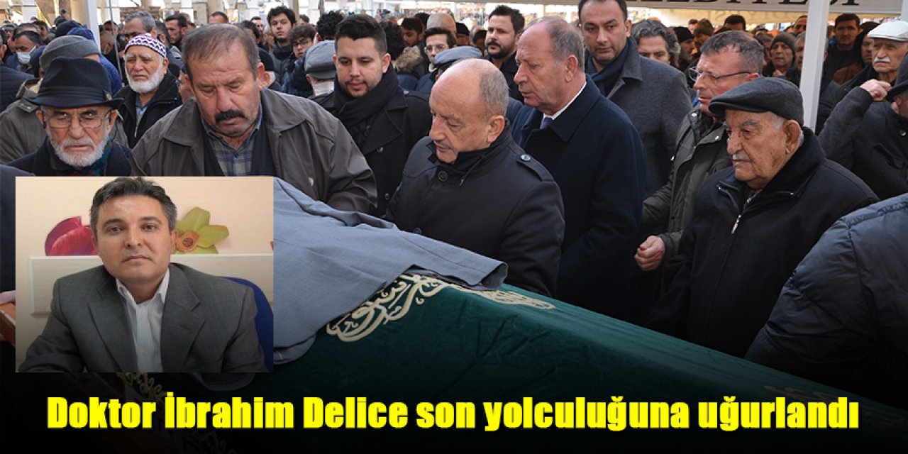 Doktor İbrahim Delice son yolculuğuna uğurlandı