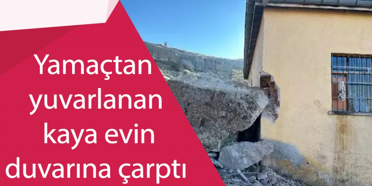 Yamaçtan yuvarlanan kaya evin duvarına çarptı
