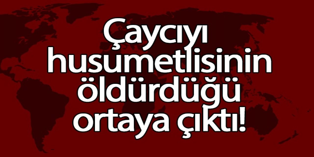 Çaycıyı husumetlisinin öldürdüğü ortaya çıktı!