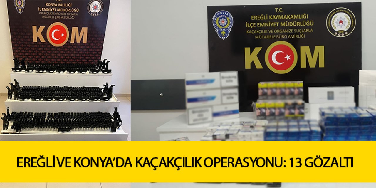 EREĞLİ VE KONYA'DA KAÇAKÇILIK OPERASYONU: 13 GÖZALTI