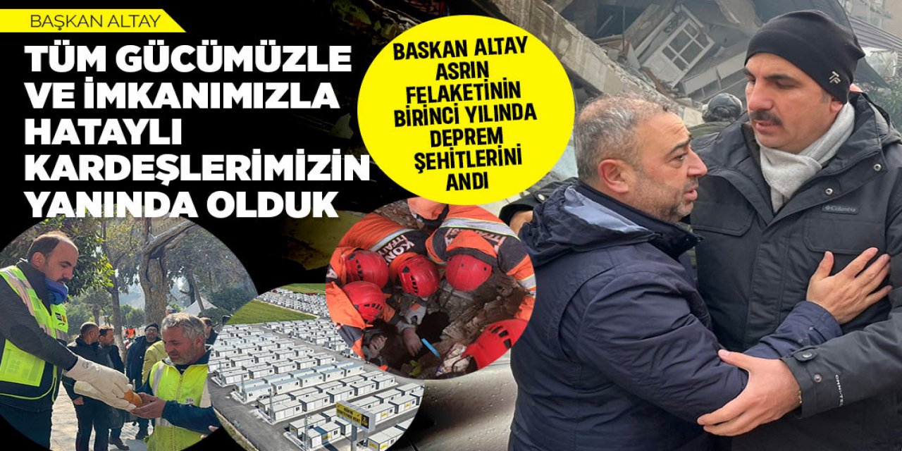 BAŞKAN ALTAY ASRIN FELAKETİNİN BİRİNCİ YILINDA DEPREM ŞEHİTLERİNİ ANDI