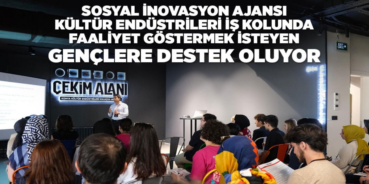 SOSYAL İNOVASYON AJANSI, “ÇEKİM ALANI: KONYA KÜLTÜR ENDÜSTRİLERİ KULUÇKA MERKEZİ” PROJESİ İLE GENÇLERE YENİ İMKANLAR SUNUYOR