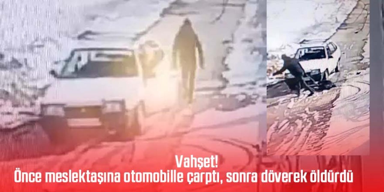 Vahşet; Meslektaşını, otomobille çarpıp döverek öldürdü