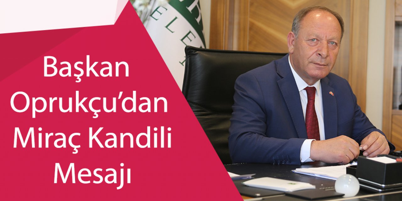 Başkan Oprukçu’dan Miraç Kandili Mesajı