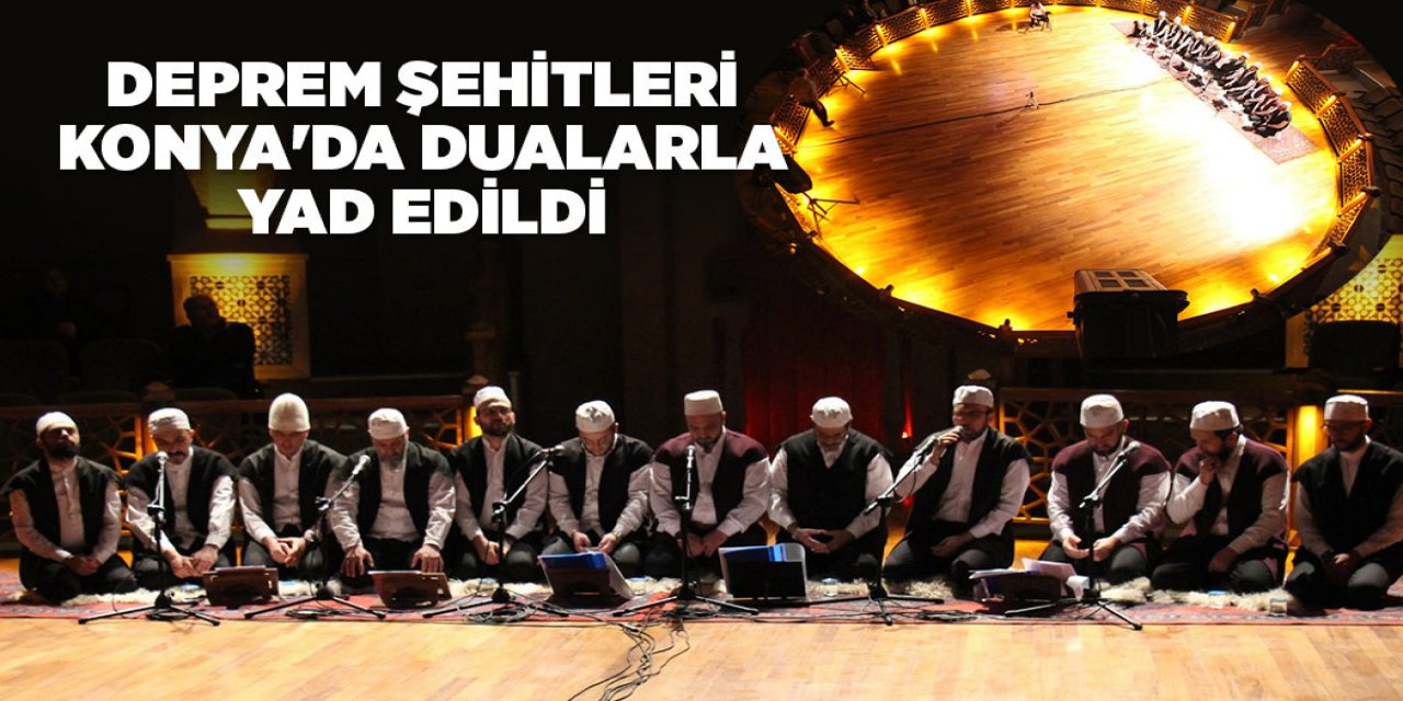 DEPREM ŞEHİTLERİ KONYA'DA DUALARLA YAD EDİLDİ