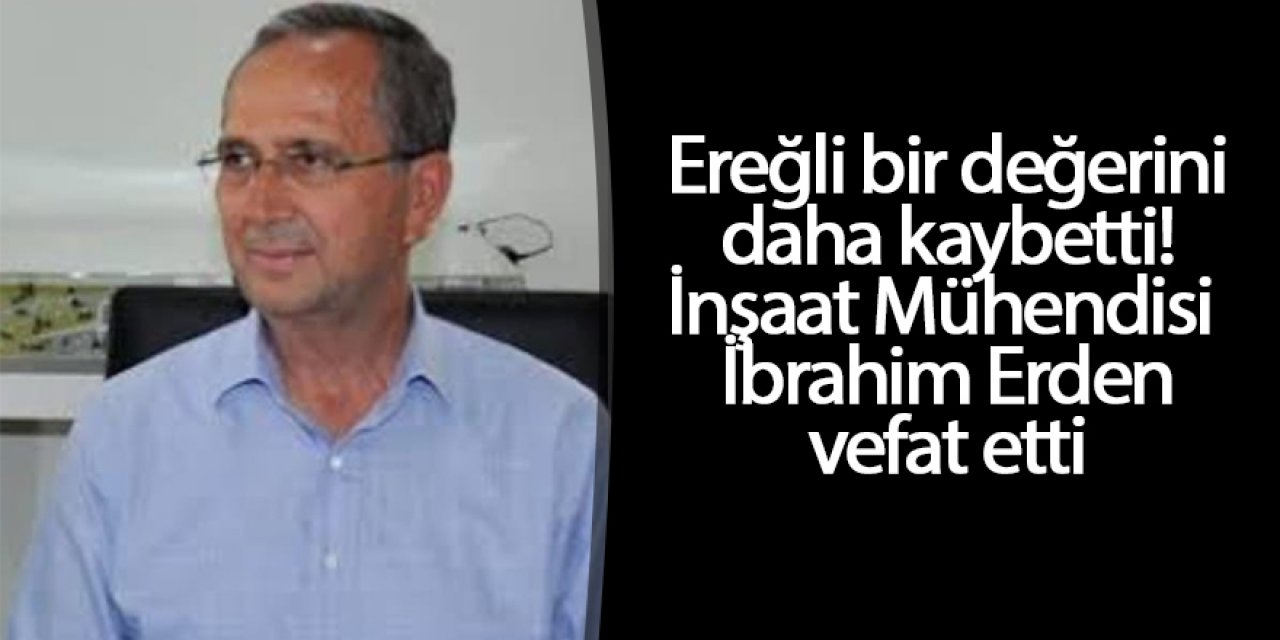 İnşaat Mühendisi İbrahim Erden hayatını kaybetti