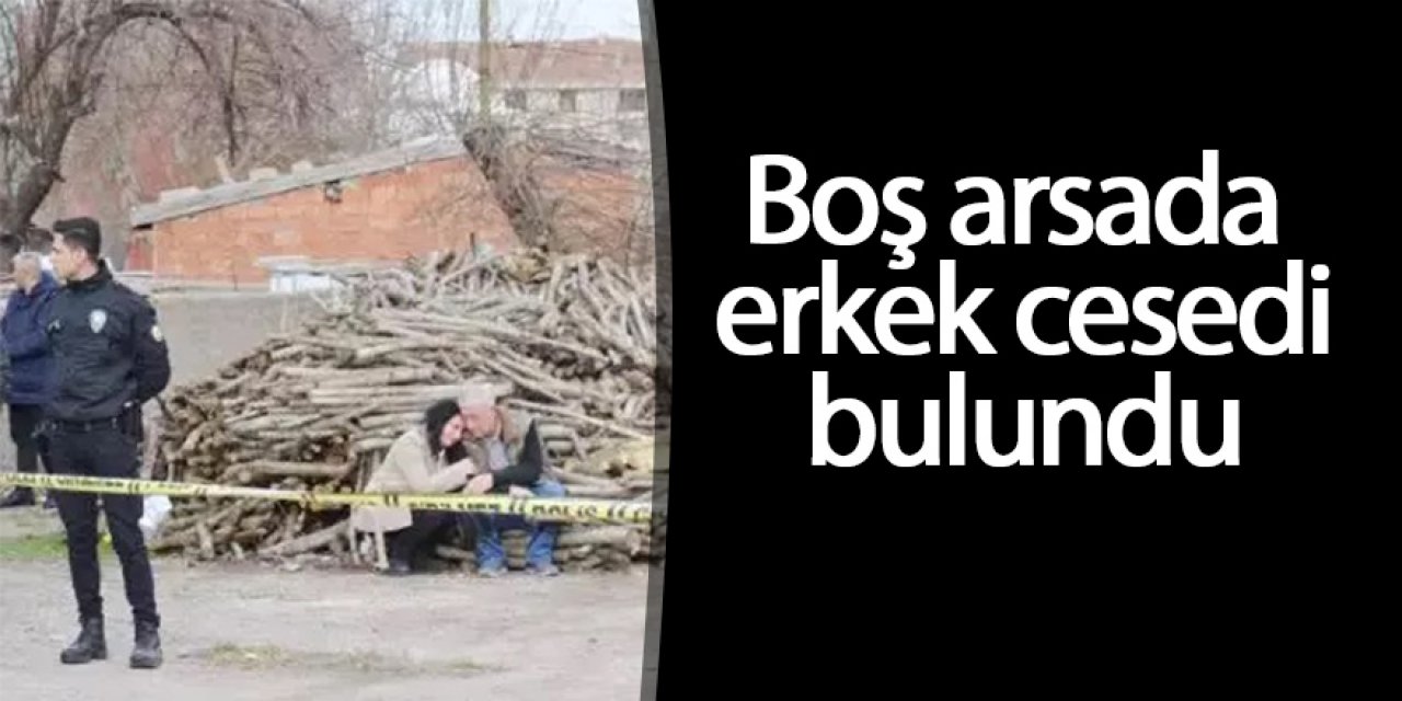 Boş arsada ceset bulundu