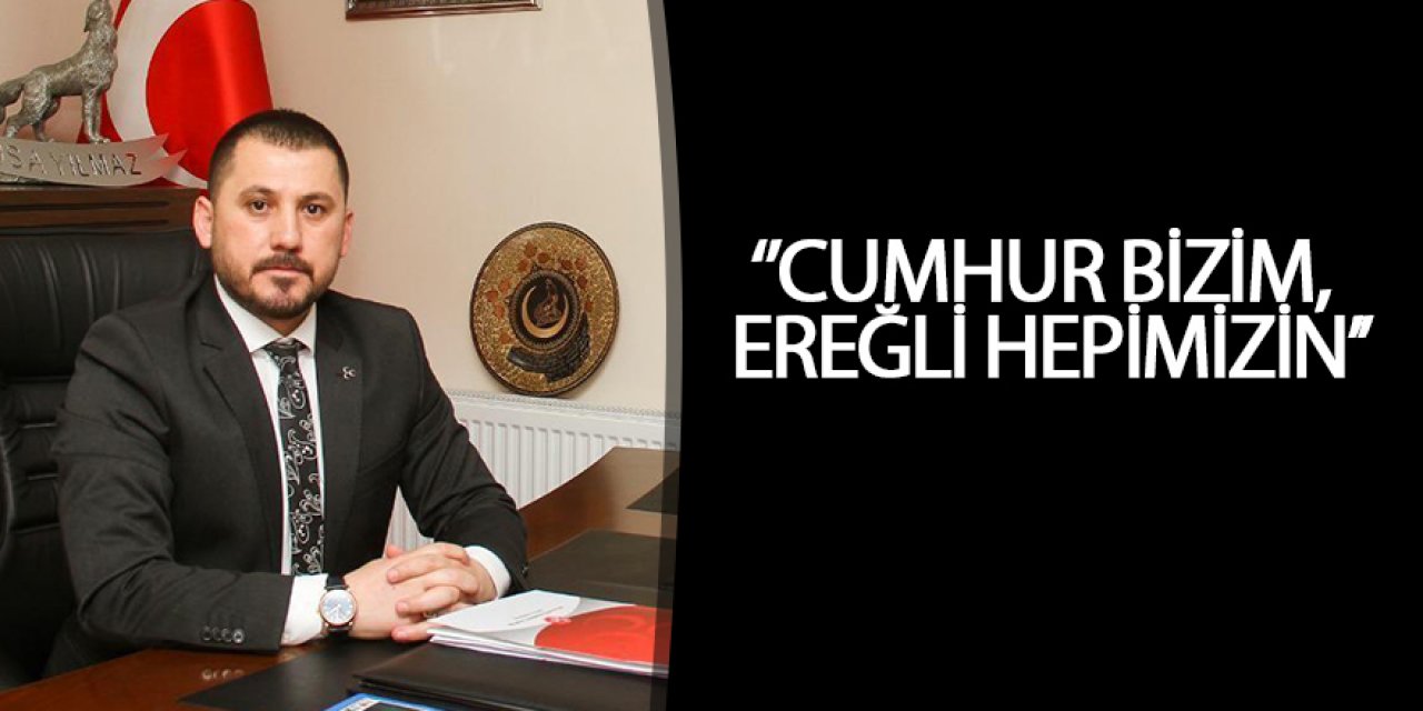 ‘’CUMHUR BİZİM, EREĞLİ HEPİMİZİN’’