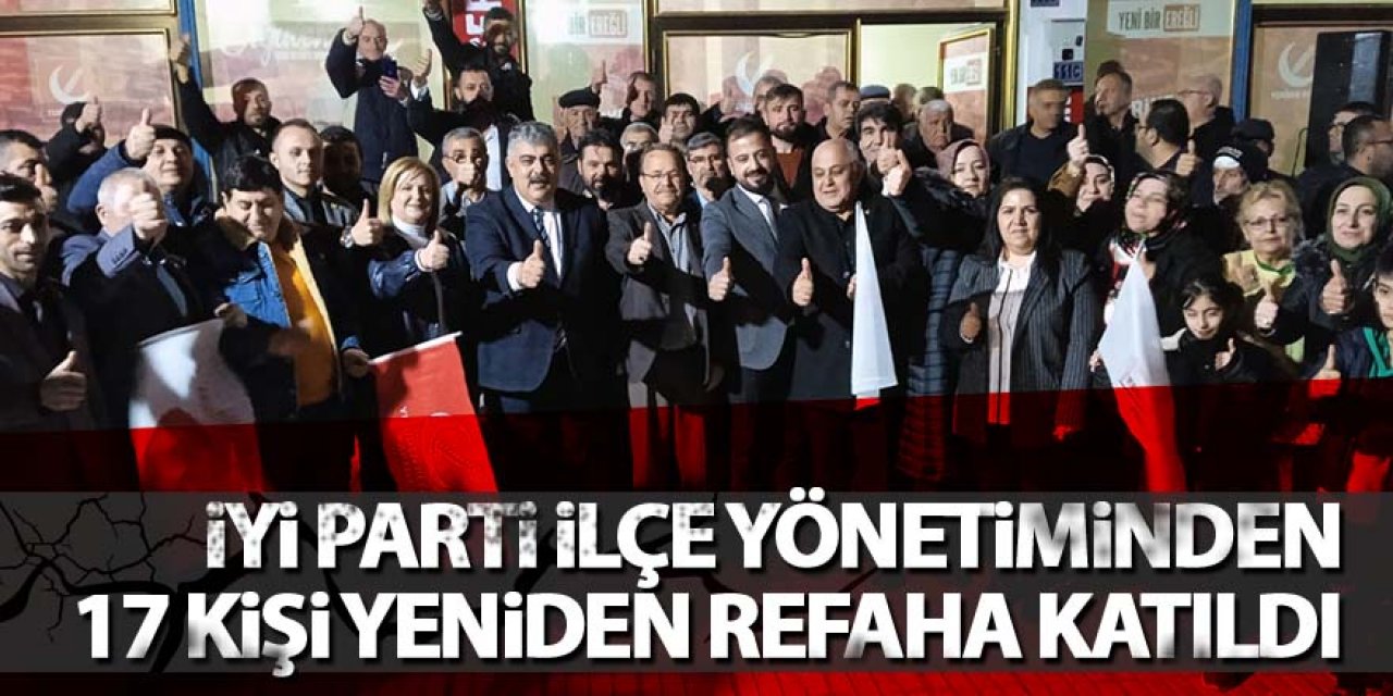 İyi Parti İlçe Yönetiminden 17 Kişi Yeniden Refaha Katıldı