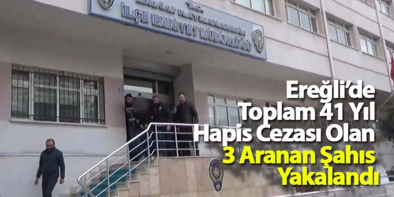 Ereğli’de Toplam 41 Yıl Hapis Cezası Olan 3 Aranan Şahıs Yakalandı