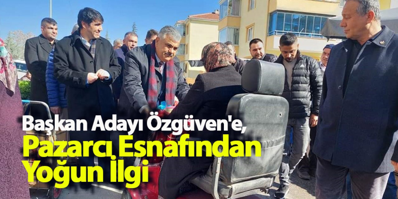 Başkan Adayı Özgüven'e, Pazarcı Esnafından Yoğun İlgi