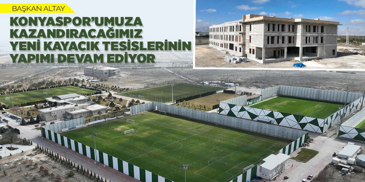 BAŞKAN ALTAY: “KONYASPOR’UMUZA KAZANDIRACAĞIMIZ YENİ KAYACIK TESİSLERİNİN YAPIMI DEVAM EDİYOR”