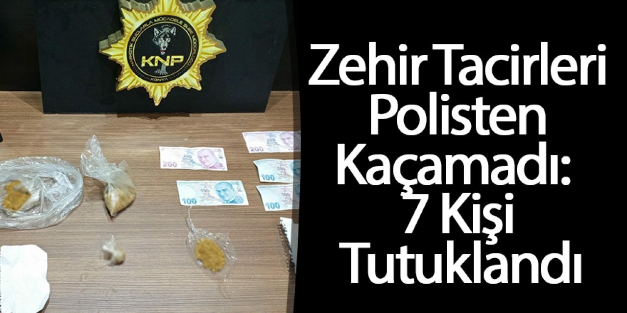 Zehir Tacirleri Polisten Kaçamadı: 7 Şüpheli Tutuklandı