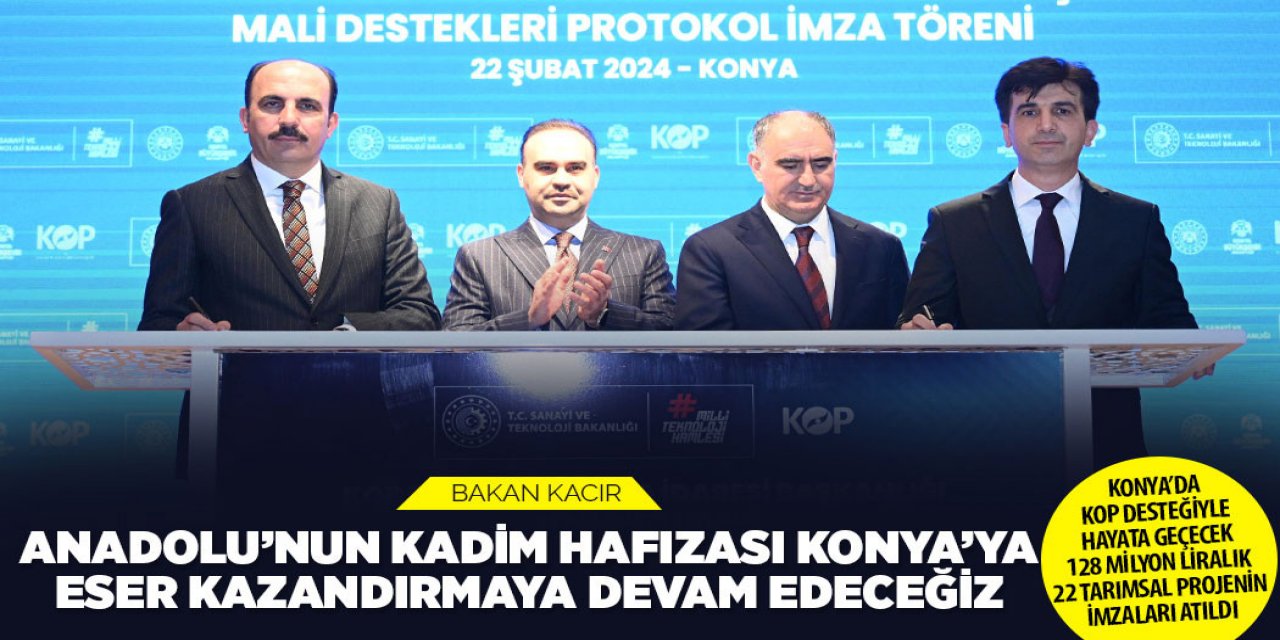 KONYA’DA KOP DESTEĞİYLE HAYATA GEÇECEK 128 MİLYON LİRALIK 22 TARIMSAL PROJENİN İMZALARI ATILDI