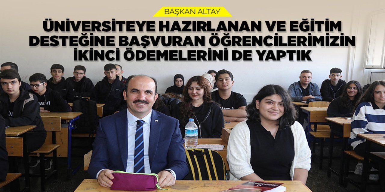 BAŞKAN ALTAY: “ÜNİVERSİTEYE HAZIRLANAN VE EĞİTİM DESTEĞİNE BAŞVURAN ÖĞRENCİLERİMİZİN İKİNCİ ÖDEMELERİNİ DE YAPTIK”