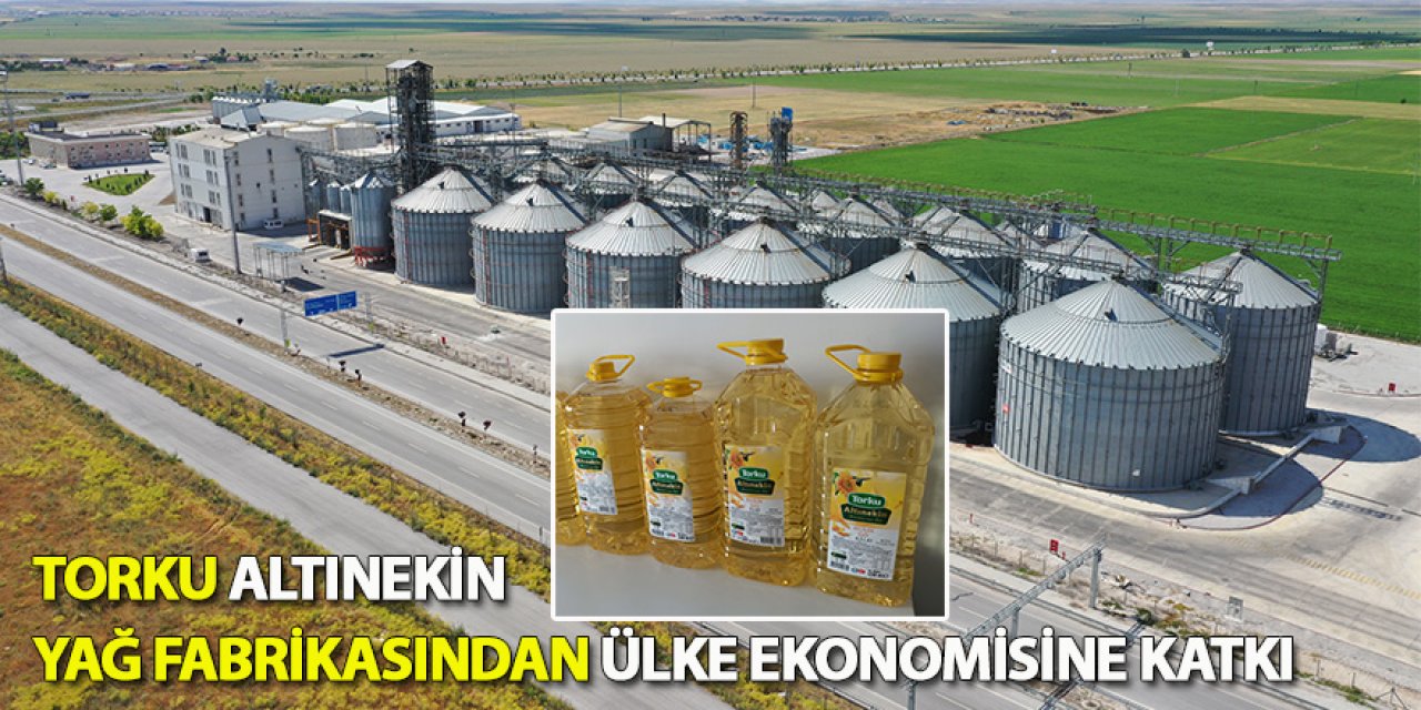 Torku Altınekin Yağ Fabrikasından Ülke Ekonomisine Katkı