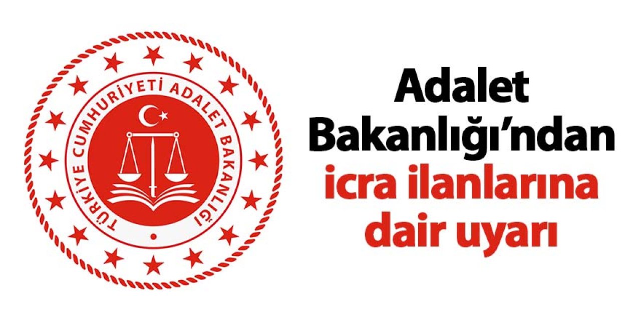 Adalet Bakanlığı’ndan icra ilanlarına dair uyarı