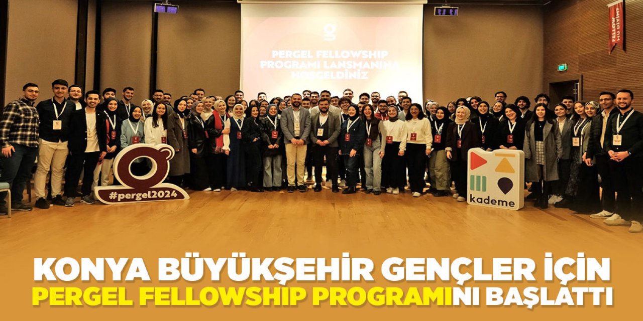KONYA BÜYÜKŞEHİR GENÇLER İÇİN “PERGEL FELLOWSHİP PROGRAMI”NI BAŞLATTI