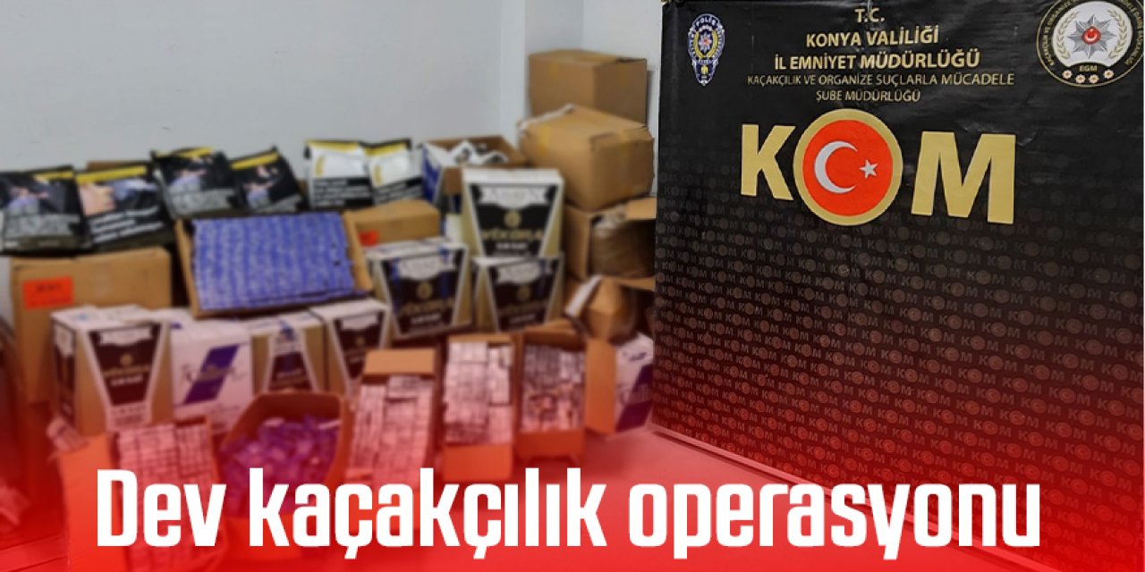 KONYA’DA DEV KAÇAKÇILIK OPEASYONU