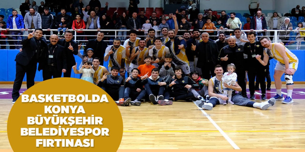 BASKETBOLDA KONYA BÜYÜKŞEHİR BELEDİYESPOR FIRTINASI