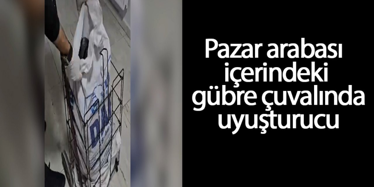 Pazar arabası içerindeki gübre çuvalında uyuşturucu çıktı
