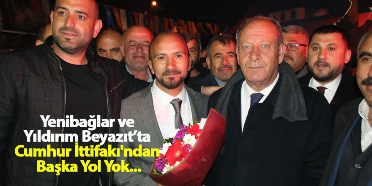 Yenibağlar ve Yıldırım Beyazıt’ta Cumhur İttifakı'ndan Başka Yol Yok...