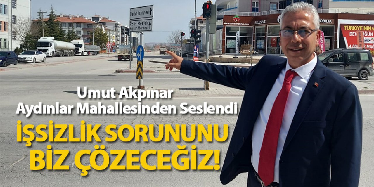 Akpınar İşsizlik Sorununu Biz Çözeceğiz!
