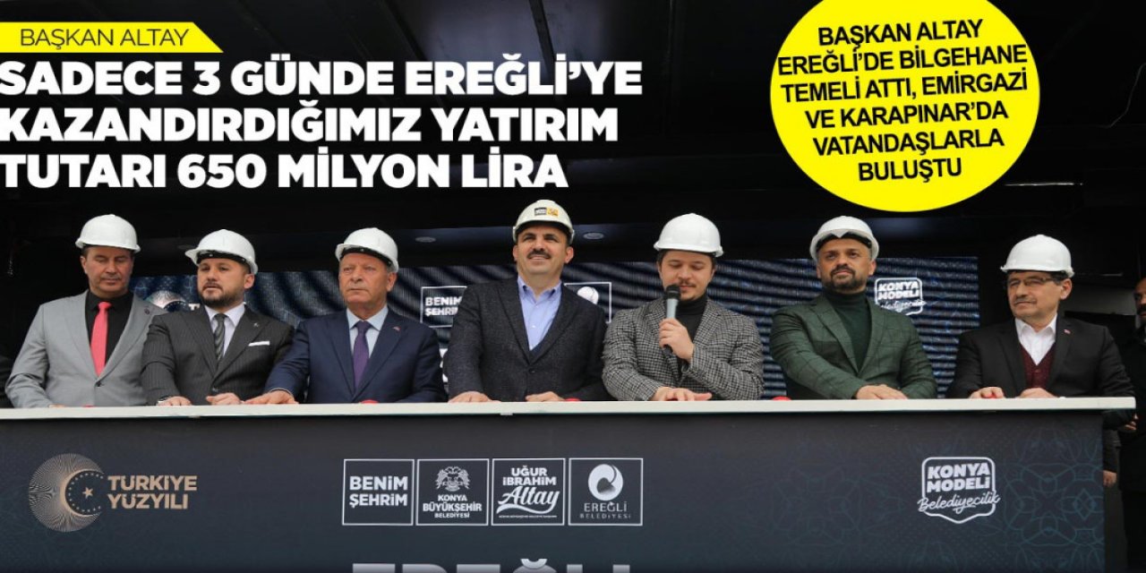 BAŞKAN ALTAY EREĞLİ’DE BİLGEHANE TEMELİ ATTI, EMİRGAZİ VE KARAPINAR’DA VATANDAŞLARLA BULUŞTU