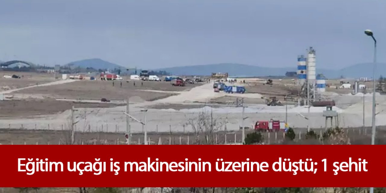 Eğitim uçağı iş makinesinin üzerine düştü; 1 şehit