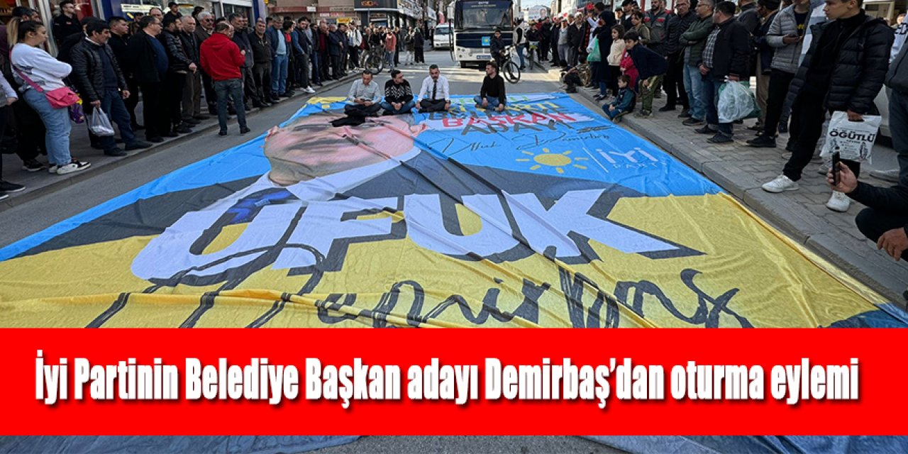 Ereğli’de İyi Partinin Belediye Başkan adayı Ufuk Demirbaş’dan oturma eylemi yaptı