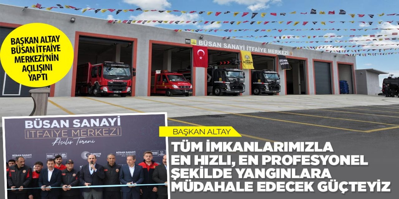 BAŞKAN ALTAY: “TÜM İMKANLARIMIZLA EN HIZLI, EN PROFESYONEL ŞEKİLDE YANGINLARA MÜDAHALE EDECEK GÜÇTEYİZ”