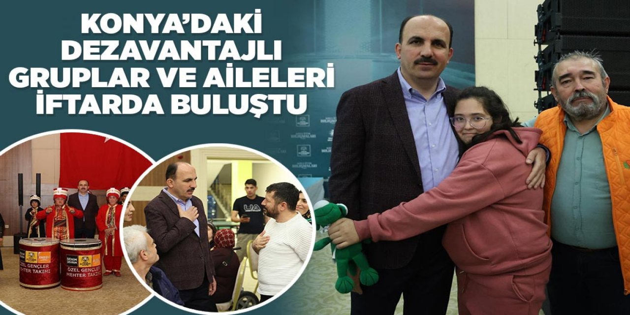 KONYA’DAKİ DEZAVANTAJLI GRUPLAR VE AİLELERİ İFTARDA BULUŞTU