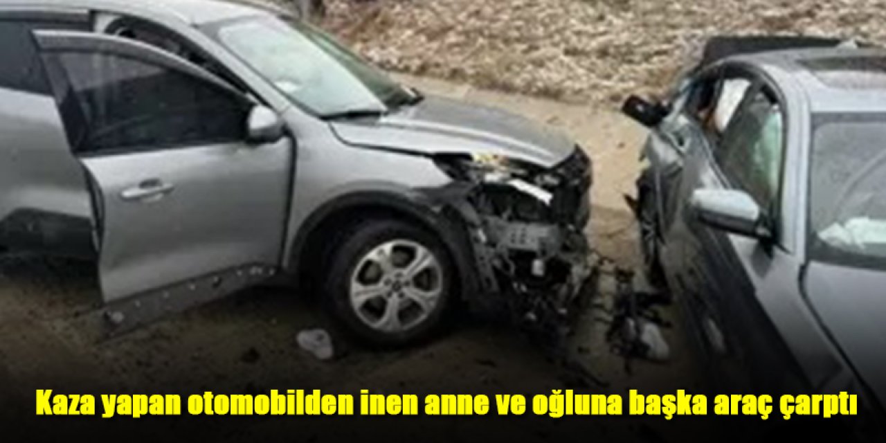 Kaza yapan otomobilden inen anne ve oğluna başka araç çarptı
