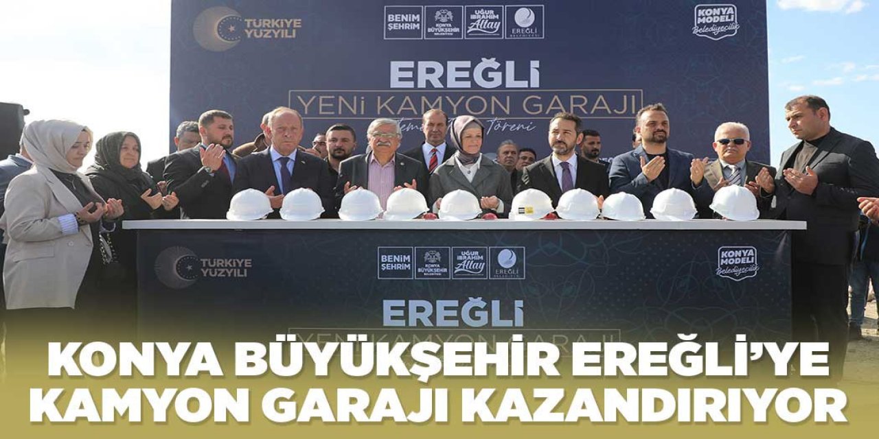 KONYA BÜYÜKŞEHİR EREĞLİ’YE KAMYON GARAJI KAZANDIRIYOR