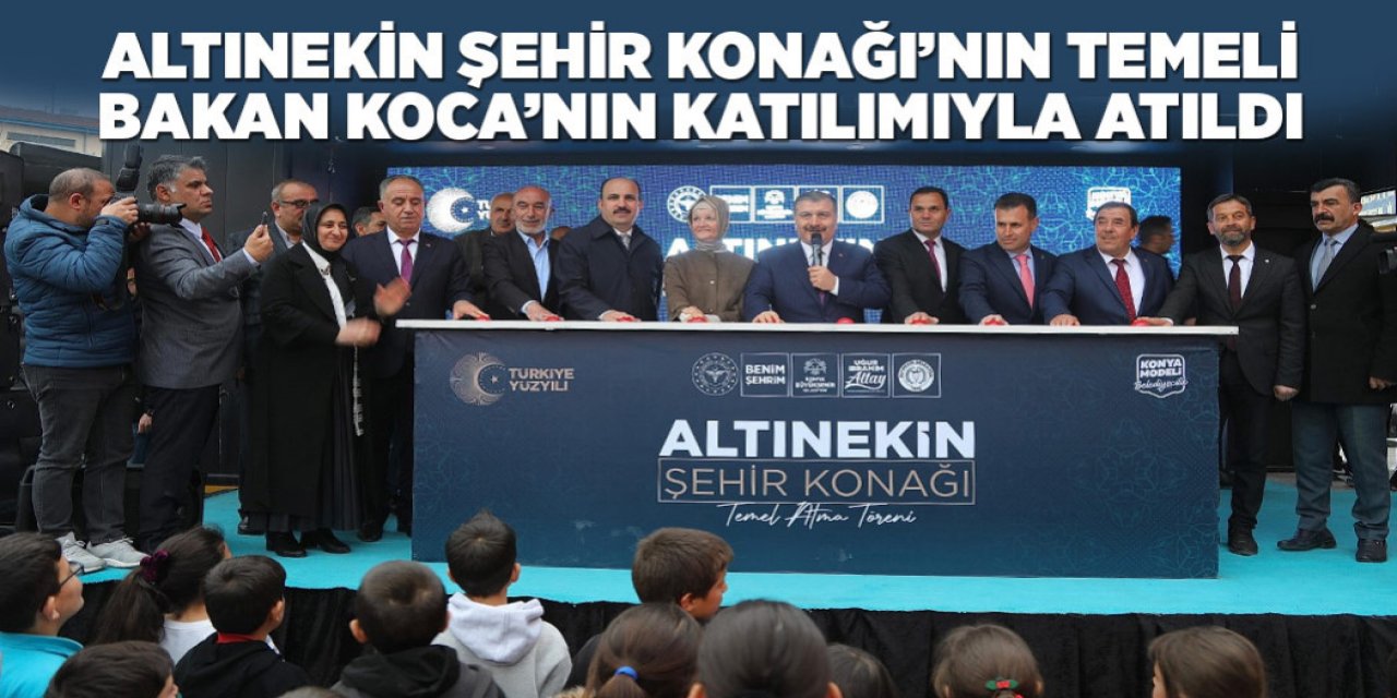 ALTINEKİN ŞEHİR KONAĞI’NIN TEMELİ BAKAN KOCA’NIN KATILIMIYLA ATILDI