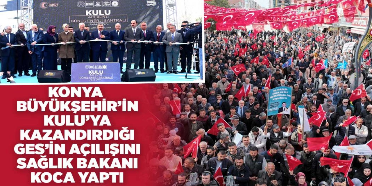 KONYA BÜYÜKŞEHİR’İN KULU’YA KAZANDIRDIĞI GES’İN AÇILIŞINI SAĞLIK BAKANI KOCA YAPTI