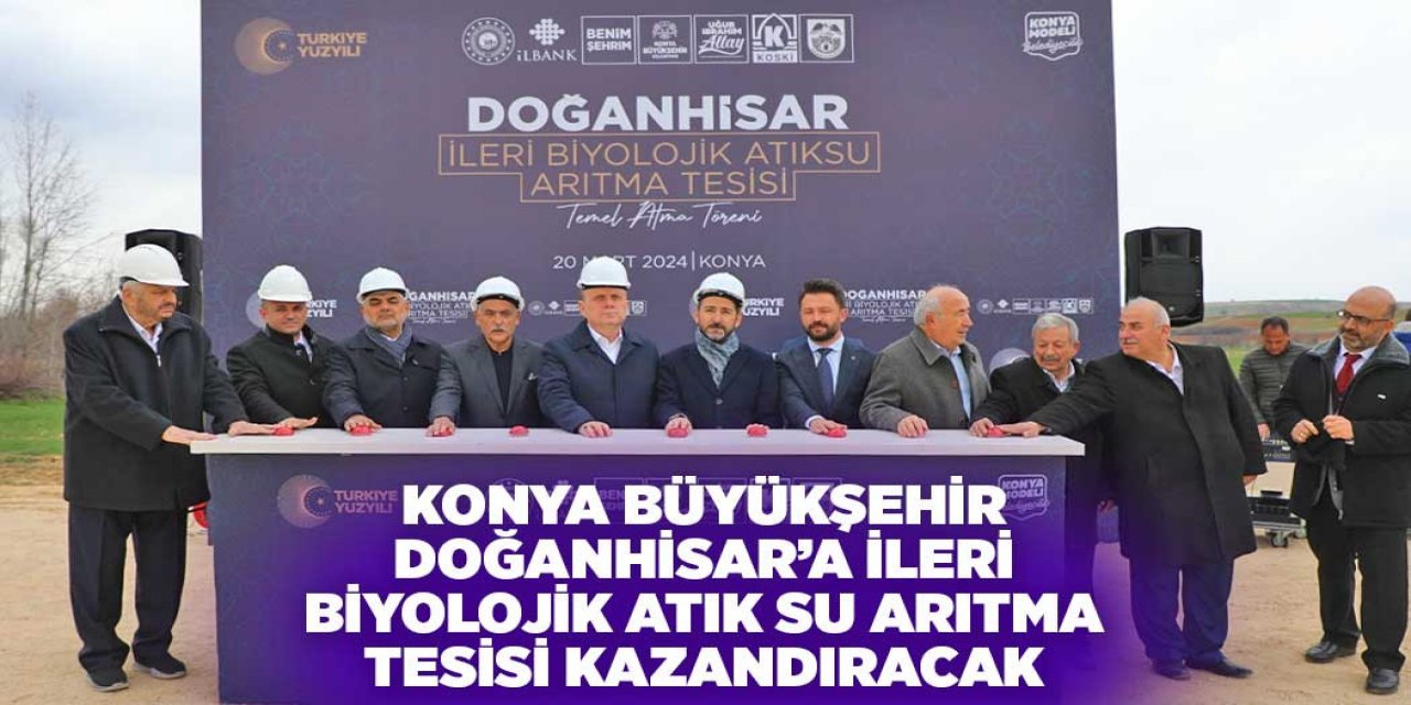 KONYA BÜYÜKŞEHİR DOĞANHİSAR’A İLERİ BİYOLOJİK ATIK SU ARITMA TESİSİ KAZANDIRACAK