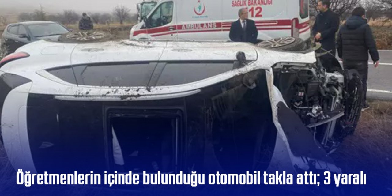 Takla atan otomobildeki 3 öğretmen yaralandı