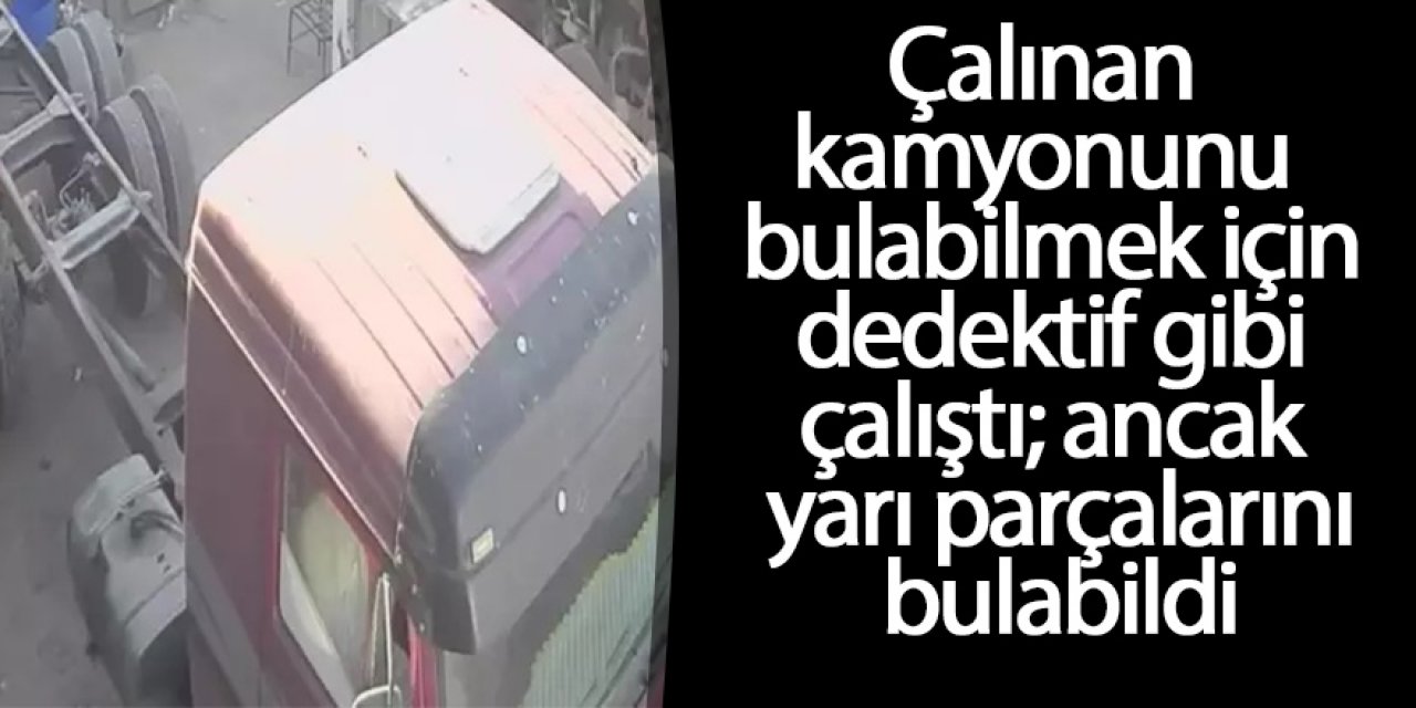 Çalınan kamyonunu bulmak için dedektif gibi çalıştı; ancak yarı parçalarını bulabildi