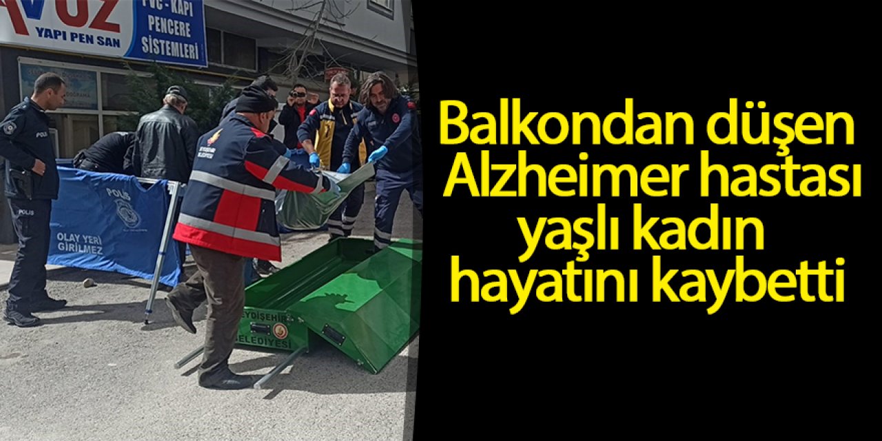 Alzheimer hastası kadın balkondan düşerek hayatını kaybetti