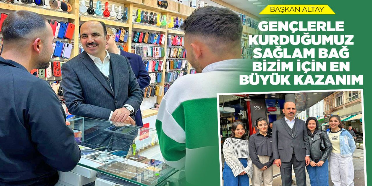BAŞKAN ALTAY: “GENÇLERLE KURDUĞUMUZ SAĞLAM BAĞ BİZİM İÇİN EN BÜYÜK KAZANIM”