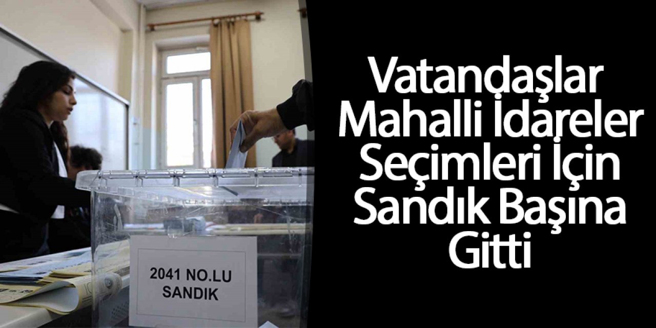 Vatandaşlar Mahalli İdareler Seçimleri İçin Sandık Başına Gitti