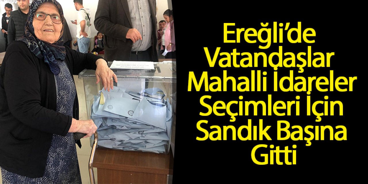 Ereğli’de Vatandaşlar Mahalli İdareler Seçimleri İçin Sandık Başına Gitti