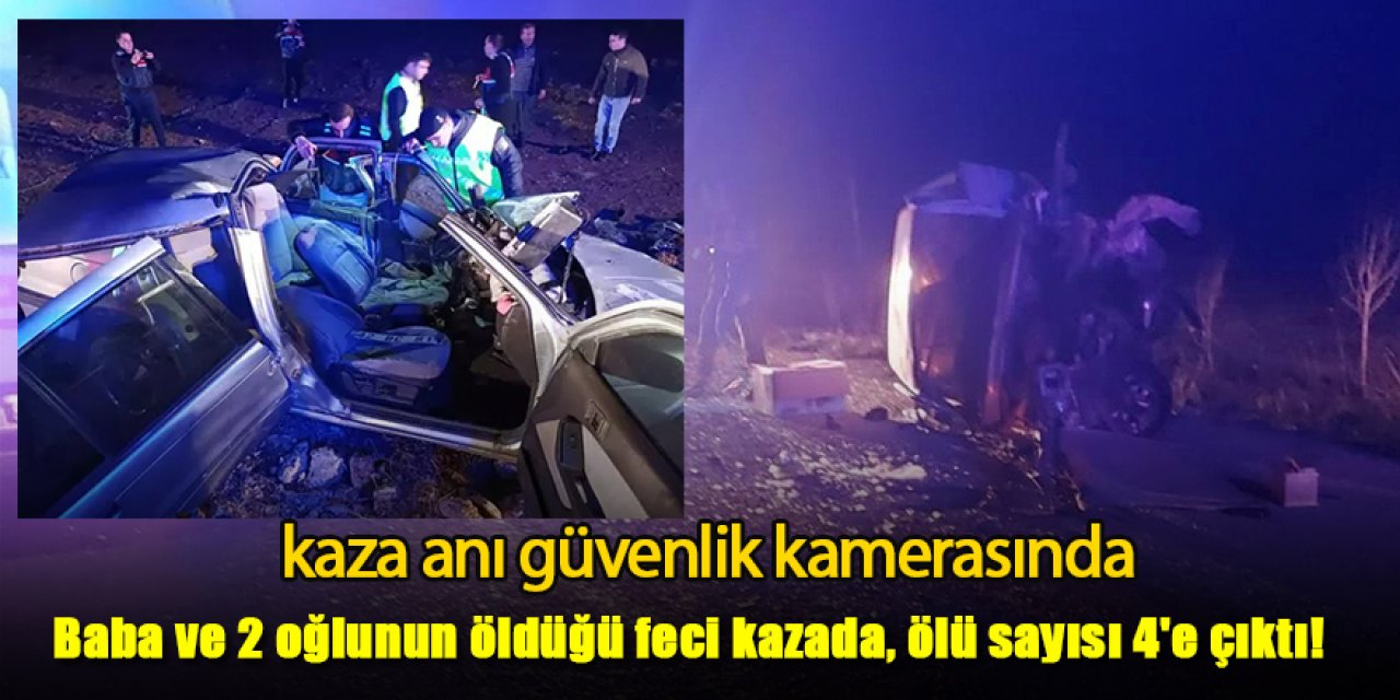 Baba ve 2 oğlunun öldüğü feci kazada, ölü sayısı 4'e çıktı! O anlar güvenlik kamerasında