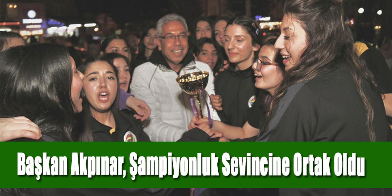 Başkan Akpınar, Voleybolcu Kızlarımızın Şampiyonluk Sevincine Ortak Oldu