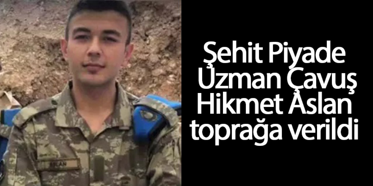 Şehit Piyade Uzman Çavuş Hikmet Aslan toprağa verildi