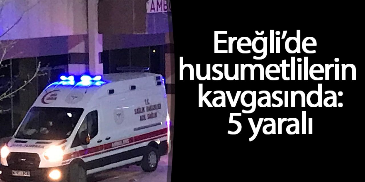Ereğli’de husumetlilerin kavgasında: 5 yaralı