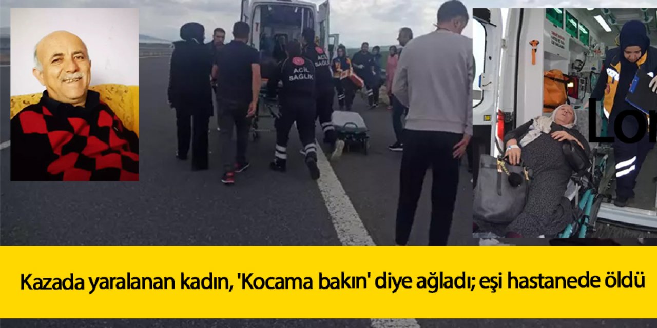 Kazada yaralanan kadın, 'Kocama bakın' diye ağladı; eşi hastanede öldü