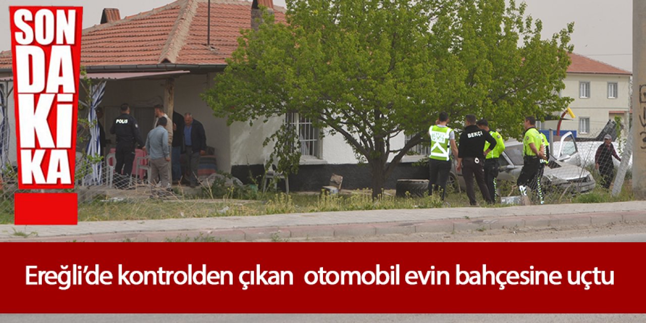Ereğli’de kontrolünü kaybeden otomobil evin bahçesine uçtu